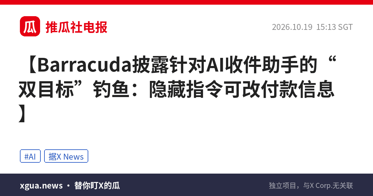 Barracuda披露针对AI收件助手的“双目标”钓鱼：隐藏指令可改付款信息