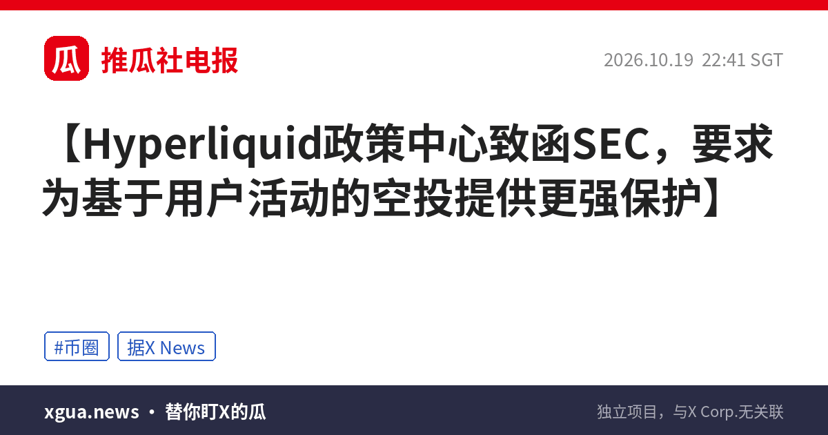 Hyperliquid政策中心致函SEC，要求为基于用户活动的空投提供更强保护