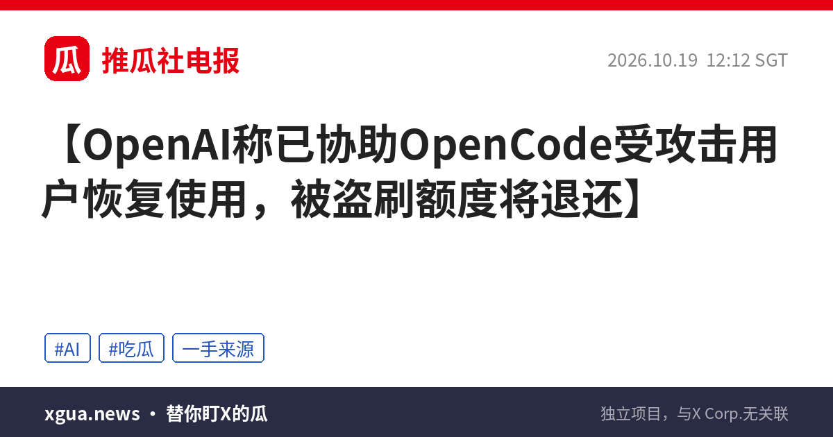 OpenAI称已协助OpenCode受攻击用户恢复使用，被盗刷额度将退还
