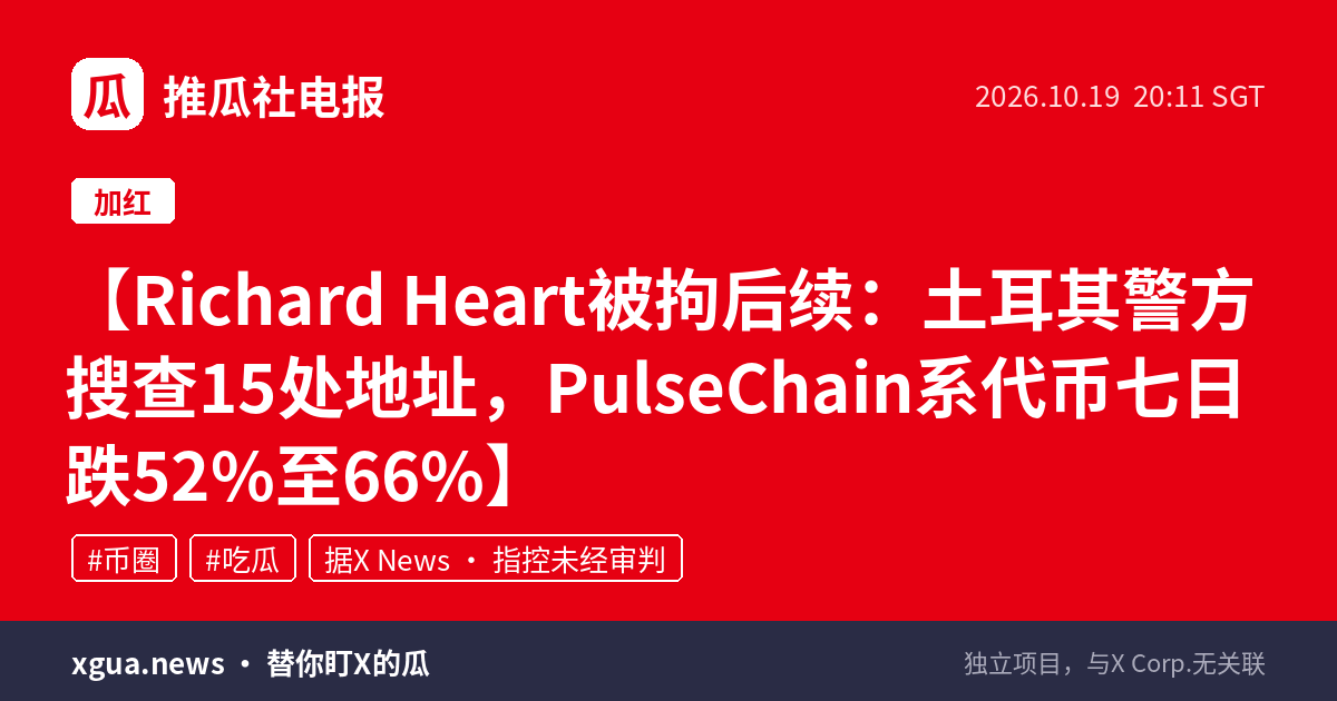 Richard Heart被拘后续：土耳其警方搜查15处地址，PulseChain系代币七日跌52%至66%