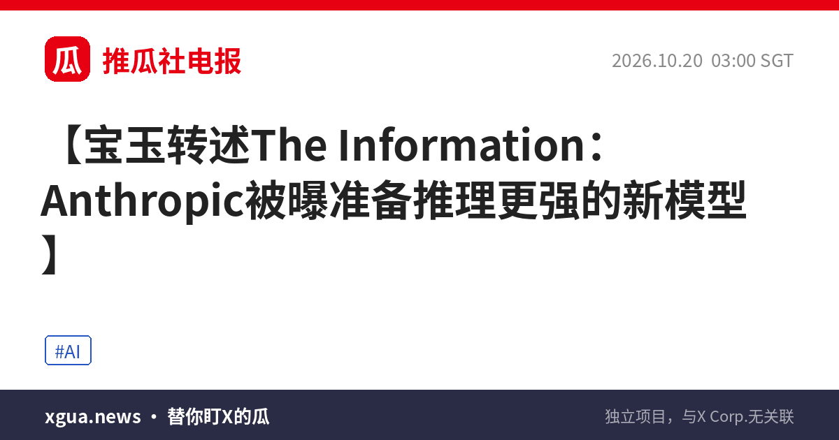 宝玉转述The Information：Anthropic被曝准备推理更强的新模型