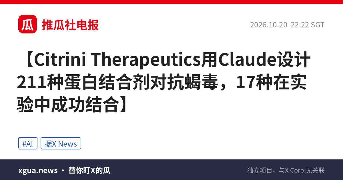 Citrini Therapeutics用Claude设计211种蛋白结合剂对抗蝎毒，17种在实验中成功结合