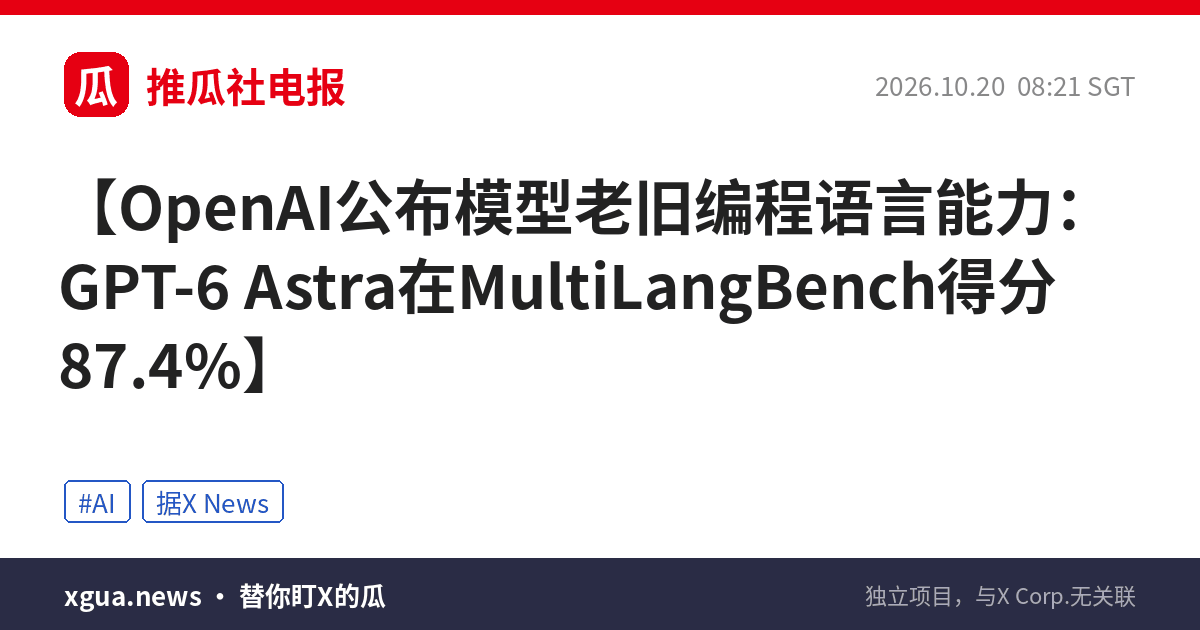 OpenAI公布模型老旧编程语言能力：GPT-6 Astra在MultiLangBench得分87.4%