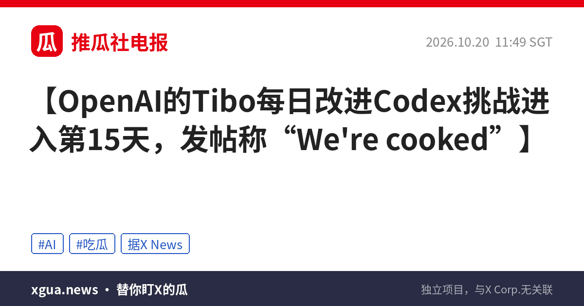 OpenAI的Tibo每日改进Codex挑战进入第15天，发帖称“We're cooked”