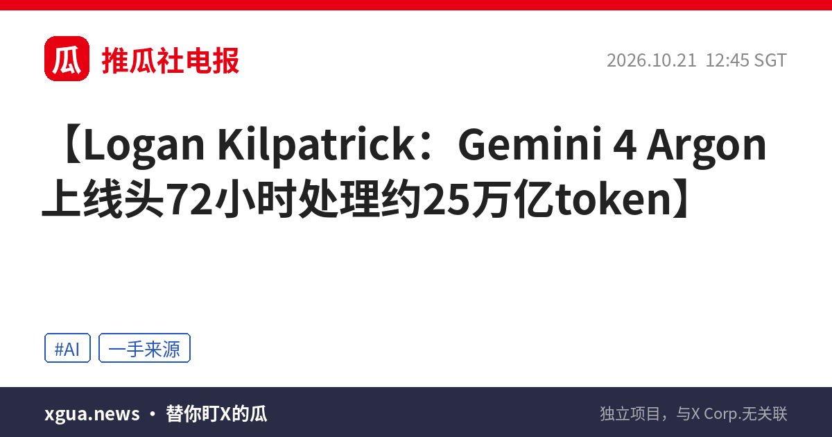 Logan Kilpatrick：Gemini 4 Argon上线头72小时处理约25万亿token