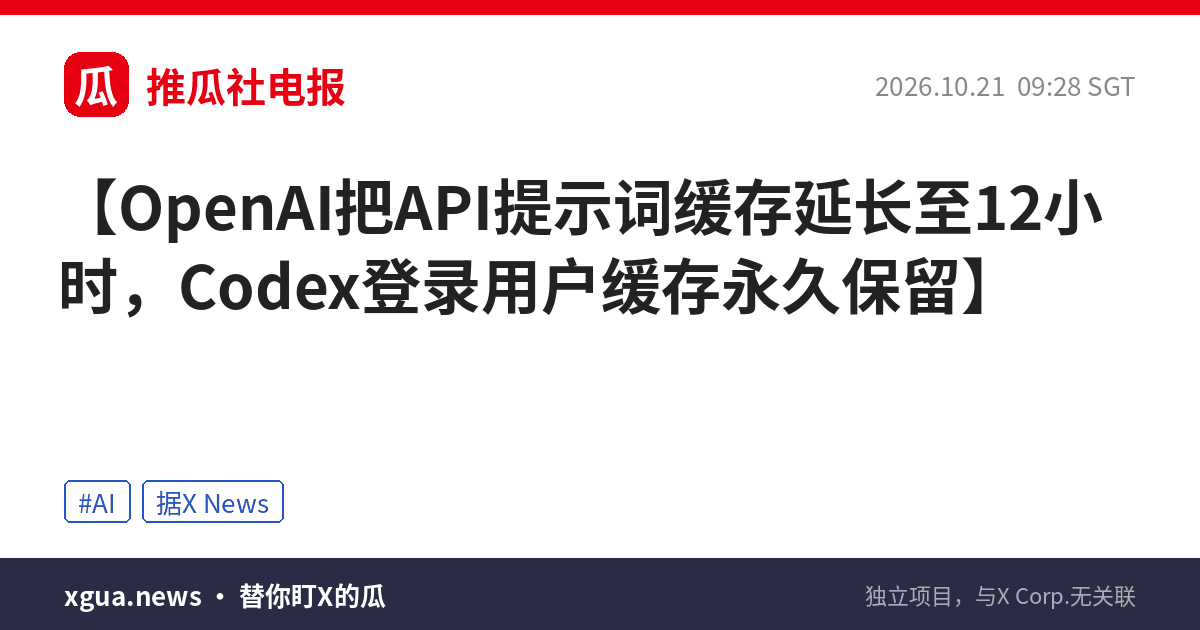 OpenAI把API提示词缓存延长至12小时，Codex登录用户缓存永久保留