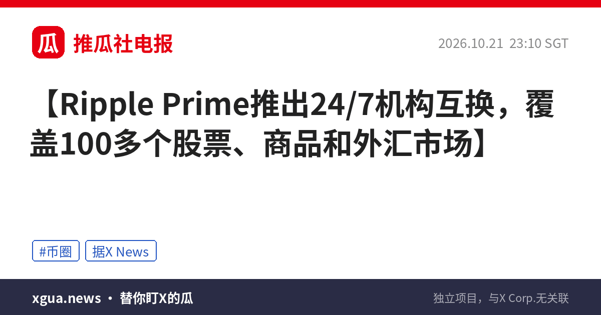 Ripple Prime推出24/7机构互换，覆盖100多个股票、商品和外汇市场