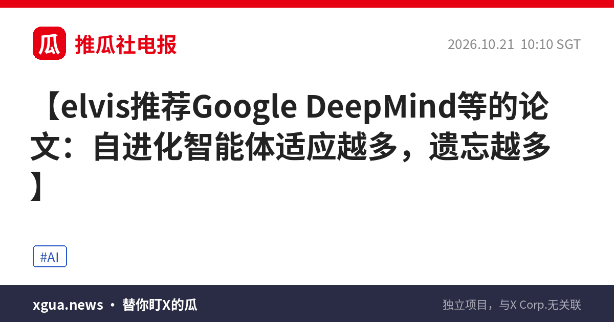 elvis推荐Google DeepMind等的论文：自进化智能体适应越多，遗忘越多