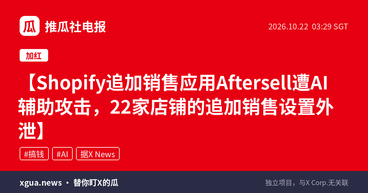 Shopify追加销售应用Aftersell遭AI辅助攻击，22家店铺的追加销售设置外泄