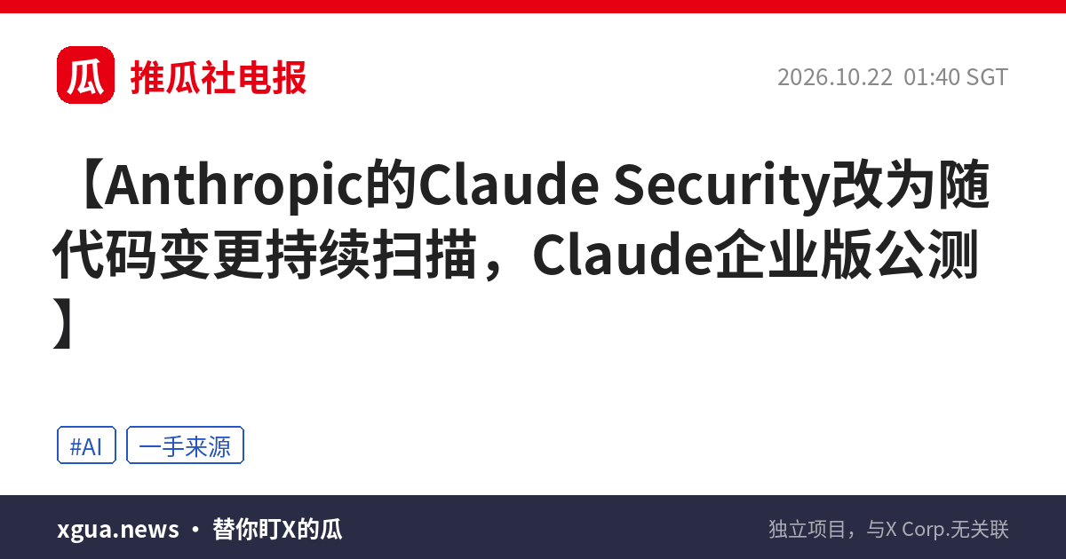 Anthropic的Claude Security改为随代码变更持续扫描，Claude企业版公测