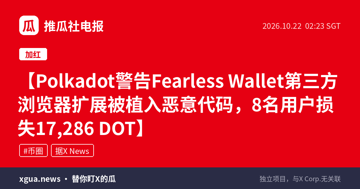 Polkadot警告Fearless Wallet第三方浏览器扩展被植入恶意代码，8名用户损失17,286 DOT