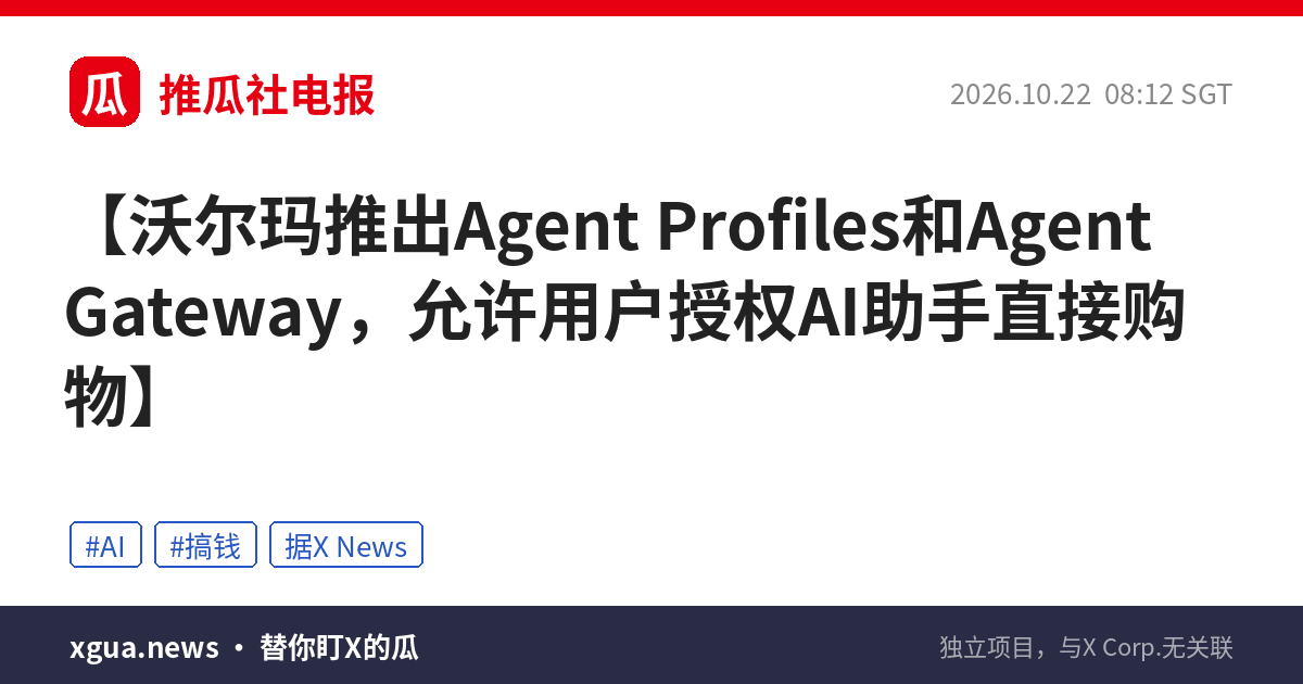 沃尔玛推出Agent Profiles和Agent Gateway，允许用户授权AI助手直接购物